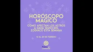 Horóscopo Mágico - Semana del 14 al 20 de Febrero