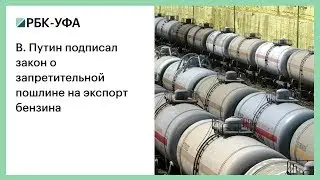 В. Путин подписал закон о запретительной пошлине на экспорт бензина