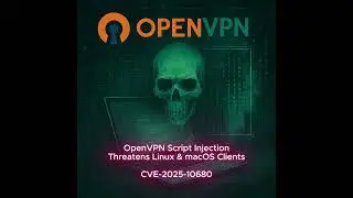 OpenVPN Script Injection Threatens Linux & macOS Clients - CVE-2025-10680