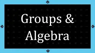 Groups & Algebra