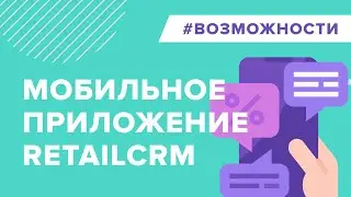 Мобильное приложение retailCRM. Работайте там, где удобно