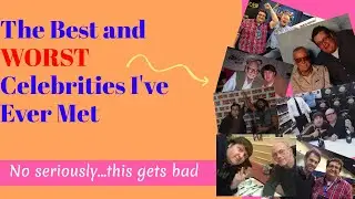 The Best and WORST Celebrities I’ve Ever Met 