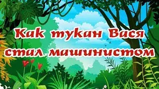 КАК ТУКАН ВАСЯ СТАЛ МАШИНИСТОМ? |Папины сказки для Левы|