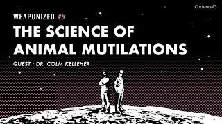 The Science of Animal Mutilations : WEAPONIZED : EPISODE #5