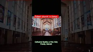 Tallest church in Kenya -Cathedral Basilica of the Holy Family, Nairobi