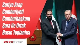 Suriye Arap Cumhuriyeti Cumhurbaşkanı Ahmed Şara ile Ortak Basın Toplantısı