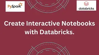How to Create Interactive Notebooks with Databricks.