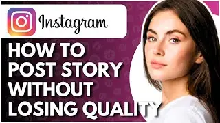How To Post Instagram Story Without Losing Quality - Full Guide