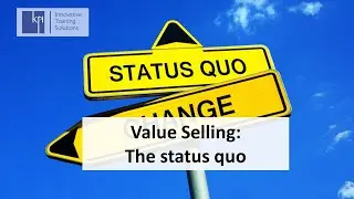 Selling in a crisis - Value selling - The status quo - Building value - PART 1 - close deals faster