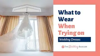 What to Wear to Try on Wedding Dresses