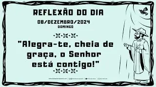 REFLEXÃO DO EVANGELHO - 08/12/2024