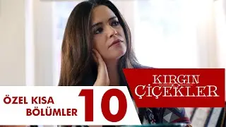 Kırgın Çiçekler Özel Kısa Bölümler | 10
