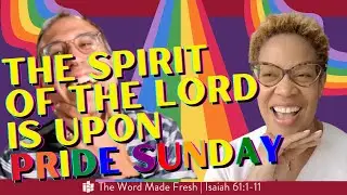 THE SPIRIT OF THE LORD IS UPON PRIDE SUNDAY | The Word Made Fresh (Isaiah 61:1-11)