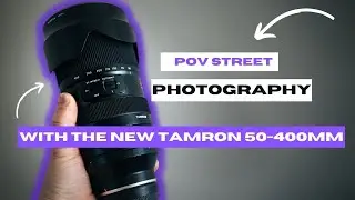 POV Street Photography WITH THE NEW TAMRON 50-400MM F4.5