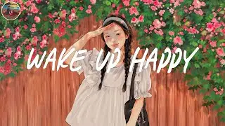 Wake up happy 💐 Morning songs for positive energy ~ Morning vibes songs