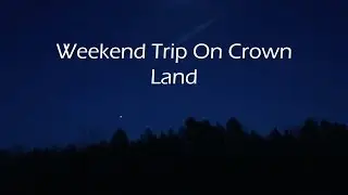 Weekend Trip To Crown Land
