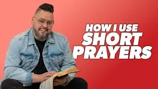 I Use Short Prayers to Pray Better