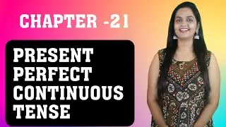 CHAPTER-21 PRESENT PERFECT CONTINUOUS TENSE