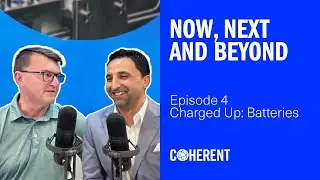 Coherent | Now, Next and Beyond - Episode 4: Charged Up: Batteries