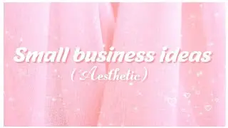 Aesthetic Small business ideas ^_^