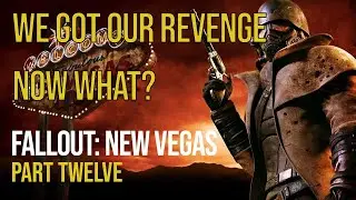 We Got Our Revenge, Now What (Fallout: New Vegas Playthough Part 12)