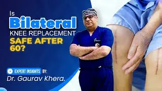 Is Bilateral Knee Replacement Safe After 60? Expert Insights by Dr. Gaurav Khera
