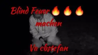 VA ein Blinder macht Feuer für cbstefan