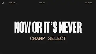Worlds 2022 | Champ Select | Now or it's Never