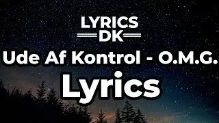 Ude Af Kontrol - O.M.G (lyrics)