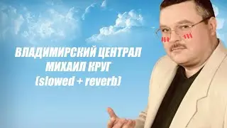 михаил круг - владимирский централ (slowed + reverb)