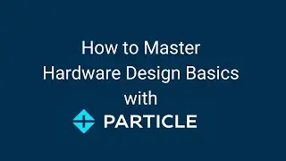 How to Master Hardware Design Basics with Particle