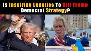Is Inspiring Lunatics To Kill Trump Now a Democrat Strategy?