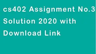 CS402 Assignment No.3 Solution 2020 with Download Link