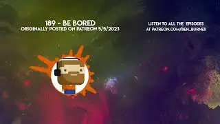 Patreon Podcast - 189 - Be Bored