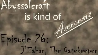 Abyssalcraft is Kind of Awesome Ep 26: J'Zahar, the Gatekeeper
