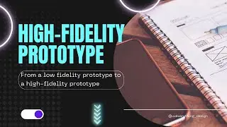 High-Fidelity Prototype | How to go from a low fidelity prototype to a high-fidelity prototype
