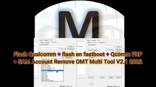 Flash Qualcomm + flash en fastboot + Qcomm FRP + SAM Account Remove OMT Multi Tool V2 1 2022