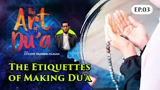 The Etiquettes of Making Du'a | Episode 03 | The Art of Du'a