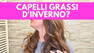 Capelli GRASSI d' INVERNO? Risolvi così