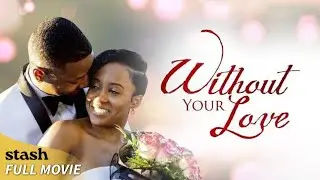 Without Your Love | Romantic Drama | Full Movie | Black Cinema Love Story