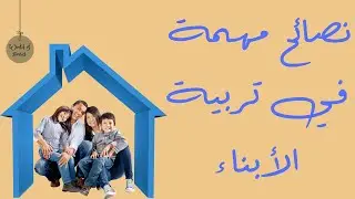 عدة نصائح هامة في تربية الأبناء | تربية الأبناء
