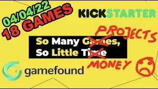 [18Games] (04/04/22) Kickstarter... Gamefound... Crowdfunding Overview!