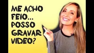 #10 Me Acho Feio, Posso Gravar Vídeo?