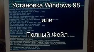Установка Windows 98 или Полный Фейл