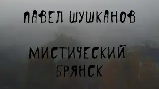 😱 Брянская жуть: призраки, ведьмы, оборотни, паранормальщина | П. Шушканов, 