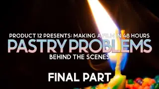 Making a Film in 48 Hours | Pastry Problems Behind The Scenes | FINAL PART