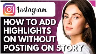 How To Add Highlights On Instagram Without Posting On Story - Full Guide