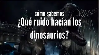 Cómo sabemos QUE RUIDO hacían los DINOSAURIOS?