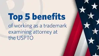 Top 5 benefits of working as a trademark examining attorney at the USPTO