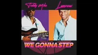 Teddy Mike and Luminous - We Gonna Step